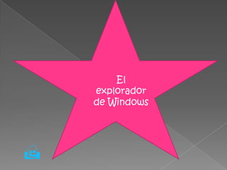  El
    explorador
    de Windows





 