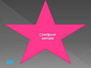    Configurar
         pantalla





 