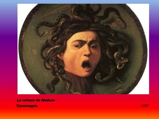 La cabeza de Medusa
Caravaggio            1597
 