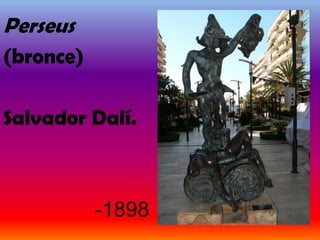 Perseus
(bronce)

Salvador Dalí.



           -1898
 