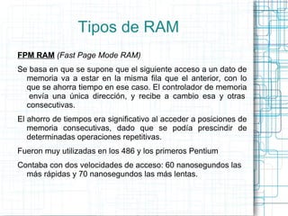 Tipos de RAM <ul><li>FPM RAM   (Fast Page Mode RAM) 