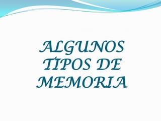 ALGUNOSTIPOS DE MEMORIA 