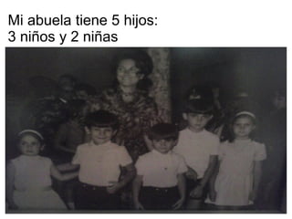 Mi abuela tiene 5 hijos:
3 niños y 2 niñas
 