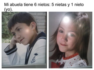 Mi abuela tiene 6 nietos: 5 nietas y 1 nieto
(yo).
 