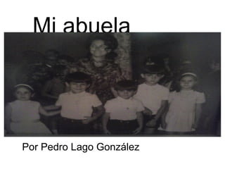 Mi abuela
Por Pedro Lago González
 