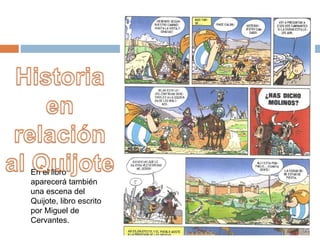 En el libro
aparecerá también
una escena del
Quijote, libro escrito
por Miguel de
Cervantes.
 