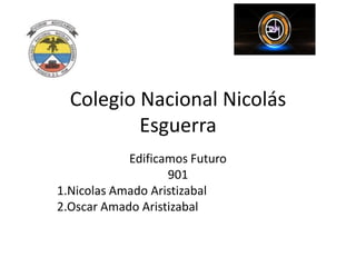 Colegio Nacional Nicolás
Esguerra
Edificamos Futuro
901
1.Nicolas Amado Aristizabal
2.Oscar Amado Aristizabal
 
