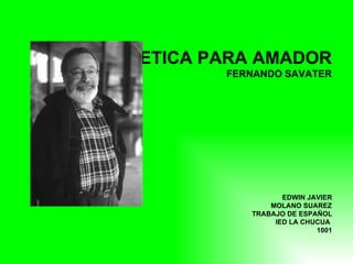 ETICA PARA AMADOR FERNANDO SAVATER     EDWIN JAVIER MOLANO SUAREZ   TRABAJO DE ESPAÑOL   IED LA CHUCUA    1001 