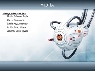Miopía MIOPÍA Trabajo elaborado por: Alcoba Cabezas, Sofía Chover Calás, Ana García Payá, Natividad Padilla Ante, Liliana Valverde Leiva, Álvaro 
