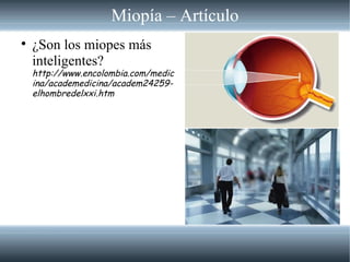 Miopía – Artículo <ul><li>¿Son los miopes más inteligentes? http://www.encolombia.com/medicina/academedicina/academ24259-e...