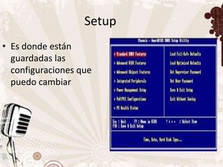 Setup
• Es donde están
  guardadas las
  configuraciones que
  puedo cambiar
 