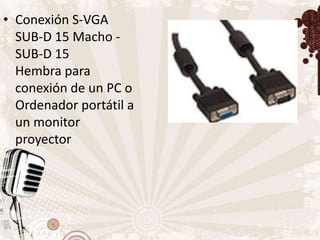 • Conexión S-VGA
  SUB-D 15 Macho -
  SUB-D 15
  Hembra para
  conexión de un PC o
  Ordenador portátil a
  un monitor
  proyector
 