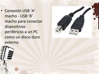• Conexión USB 'A'
  macho - USB 'B'
  macho para conectar
  dispositivos
  periféricos a un PC
  como un disco duro
  externo
 