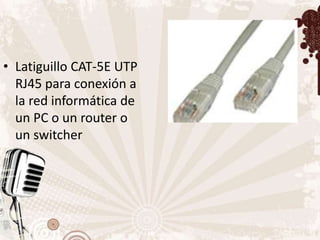 • Latiguillo CAT-5E UTP
  RJ45 para conexión a
  la red informática de
  un PC o un router o
  un switcher
 