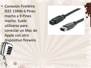 • Conexión FireWire
  IEEE 1394b 6 Pines
  macho a 9 Pines
  macho. Suele
  utilizarse para
  conectar un Mac de
  Apple con otro
  dispositivo firewire.
 