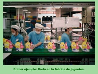Primer ejemplo: Carla en la fábrica de juguetes.
 