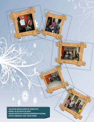 TALLER DE RESOLUCIÓN DE CONFLICTO     134
FECHA: 22 DE MAYO DE 2010
GRUPO ARTÍSTICO AFROCOLOMBIANO PALENKE.
FOTOS TOMADAS POR: JOHN PARRA
 