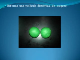  B)Forma una molécula diatómica de oxigeno:
 