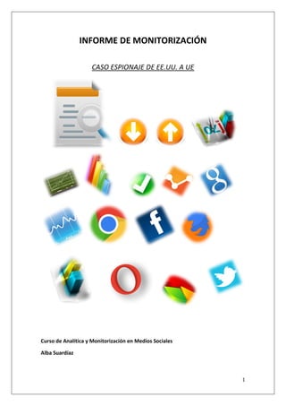 INFORME DE MONITORIZACIÓN
CASO ESPIONAJE DE EE.UU. A UE

Curso de Analítica y Monitorización en Medios Sociales
Alba Suardíaz

1

 