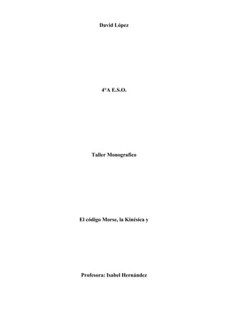 David López
4°A E.S.O.
Taller Monografico
El código Morse, la Kinésica y
Profesora: Isabel Hernández
 