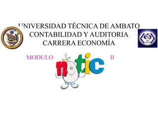 UNIVERSIDAD TÉCNICA DE AMBATO
CONTABILIDAD Y AUDITORIA
CARRERA ECONOMÍA
MODULO II
 