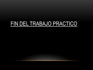 FIN DEL TRABAJO PRACTICO
 