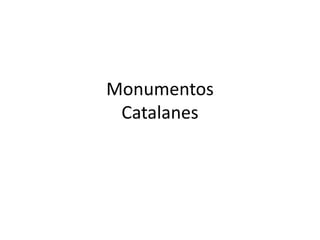 Monumentos
Catalanes
 