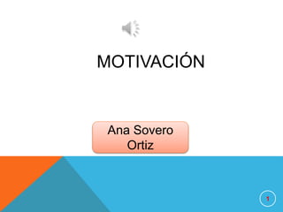 MOTIVACIÓN
1
Ana Sovero
Ortiz
 