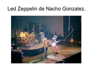 Led Zeppelin de Nacho Gonzalez. 