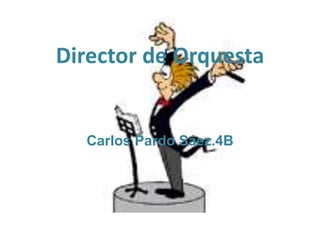 Director de Orquesta
Carlos Pardo Sáez.4B
 