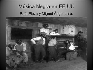 Música Negra en EE.UU
Raúl Plaza y Miguel Ángel Lara.
 