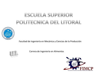 ESCUELA SUPERIOR POLITECNICA DEL LITORAL Facultad de Ingeniería en Mecánica y Ciencias de la Producción Carrera de Ingeniería en Alimentos 