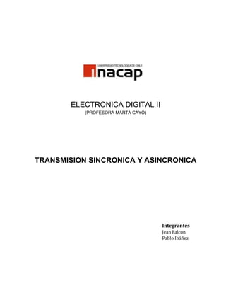 ELECTRONICA DIGITAL II
(PROFESORA MARTA CAYO)
TRANSMISION SINCRONICA Y ASINCRONICA
Integrantes
Jean Falcon
Pablo Ibáñez
 