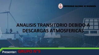 ANALISIS TRANSITORIO DEBIDO A
DESCARGAS ATMOSFERICAS
GRUPO N°9
 