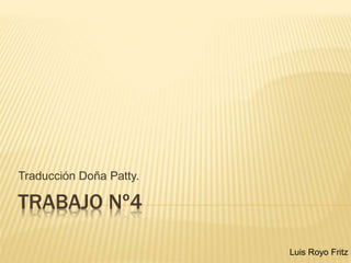 TRABAJO Nº4
Traducción Doña Patty.
Luis Royo Fritz
 