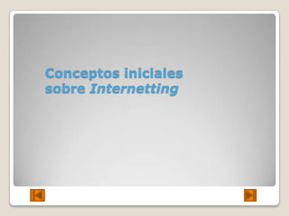 Conceptos iniciales
sobre Internetting
 