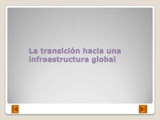La transición hacia una
infraestructura global
 