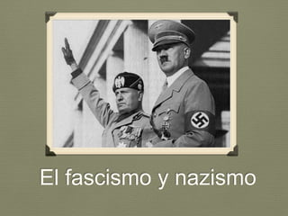 El fascismo y nazismo
 