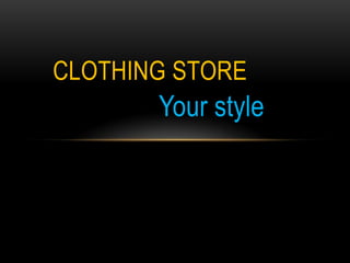 CLOTHING STORE

Your style

 