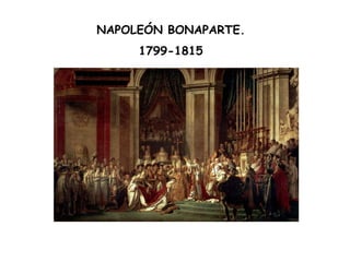 NAPOLEÓN BONAPARTE.
1799-1815
 