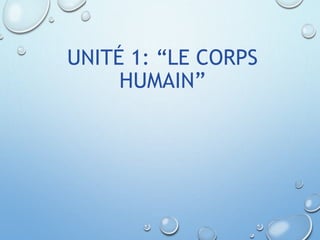 UNITÉ 1: “LE CORPS
HUMAIN”
 