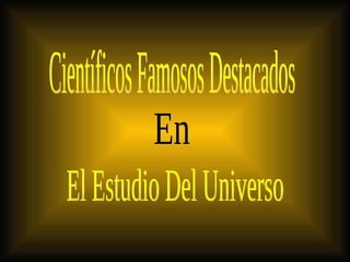 Científicos Famosos Destacados  En El Estudio Del Universo 