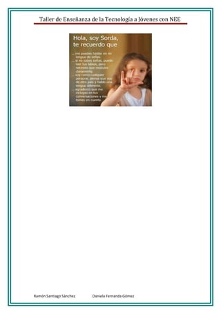 Taller de Enseñanza de la Tecnología a Jóvenes con NEE




Ramón Santiago Sánchez   Daniela Fernanda Gómez
 