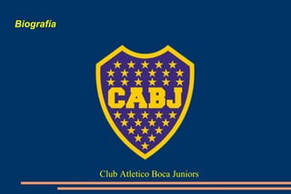 Biografía
Club Atletico Boca Juniors
 
