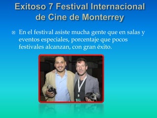    En el festival asiste mucha gente que en salas y
    eventos especiales, porcentaje que pocos
    festivales alcanzan, con gran éxito.
 