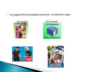 Los juegos online los podemos encontrar  en diferente redes: En revistas  En facebook En You Tube  En el movil 