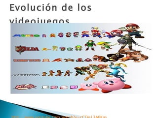 Evolución de los videojuegos http :// www.youtube.com / watch?v = cCOo13APKas 