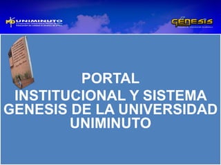 PORTAL
INSTITUCIONAL Y SISTEMA
GENESIS DE LA UNIVERSIDAD
UNIMINUTO
 