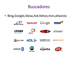 Buscadores
• Bing,Google,Alexa,Ask,Yahoo,msn,altavista
 