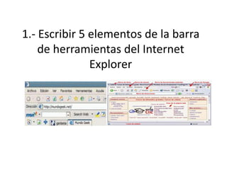 1.- Escribir 5 elementos de la barra de herramientas del Internet Explorer 